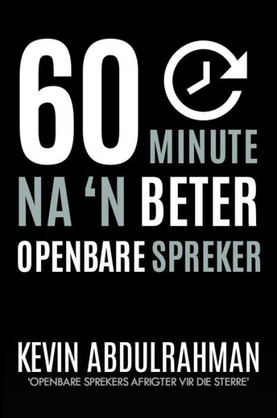 Cover for Kevin Abdulrahman · 60 Minute Na 'n Beter Openbare Spreker: Raak Beter. Lewer Beter. Voel Beter. (Paperback Book) (2015)