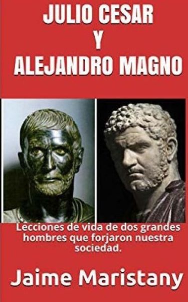 Cover for Jaime Maristany · Julio Cesar Y Alejandro Magno: Breve Historia De Dos Guerreros Que Cambiaron La: Lecciones De Vida De Dos Grandes Hombres Que Forjaron Nuestra Socied (Paperback Book) (2015)