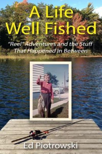 A Life Well Fished - Ed Piotrowski - Livros - Createspace Independent Publishing Platf - 9781518873676 - 26 de novembro de 2015