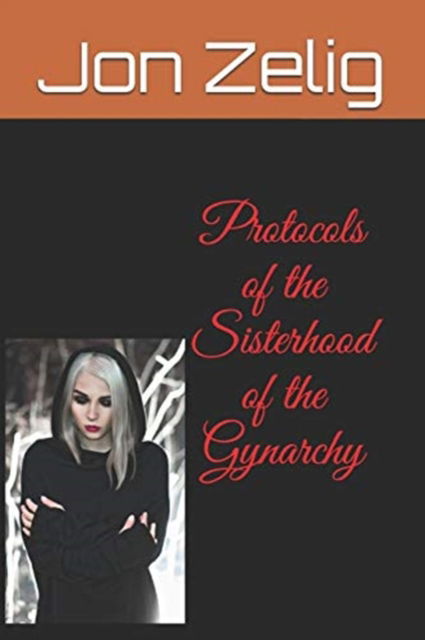 Cover for Jon Zelig · Protocols of the Sisterhood of the Gynarchy (Paperback Book) (2017)