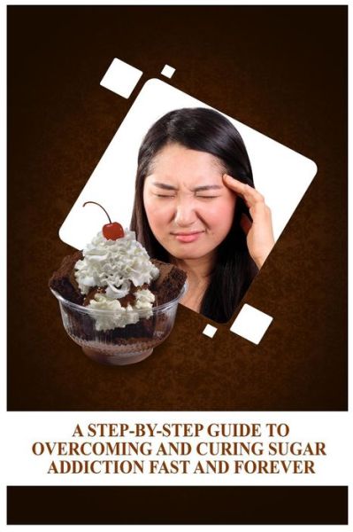 Cover for Edgar Baker · A Step-By-Step Guide To Overcoming and Curing Sugar Addiction Fast and Forever (Paperback Book) (2015)