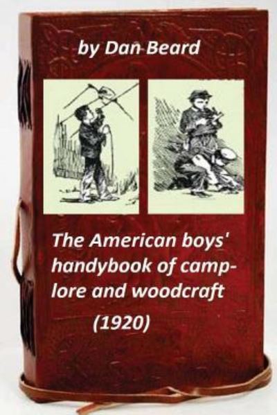 The American boys' handybook of camp-lore and woodcraft (1920) (Original Version - Dan Beard - Books - Createspace Independent Publishing Platf - 9781522816676 - December 18, 2015