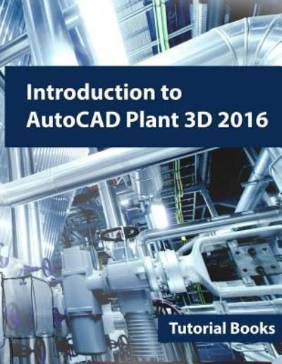 Cover for Tutorial Books · Introduction to AutoCAD Plant 3D 2016 (Taschenbuch) (2015)