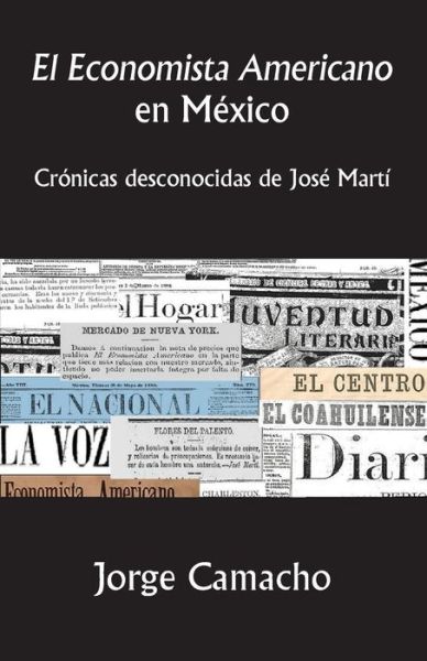 Cover for Jorge Camacho · El Economista Americano en México: Crónicas desconocidas de José Martí (Book) [Spanish edition] (2016)