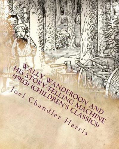 Cover for Joel Chandler Harris · Wally Wanderoon and His Story-Telling Machine (1903) (Children's Classics) (Taschenbuch) (2016)