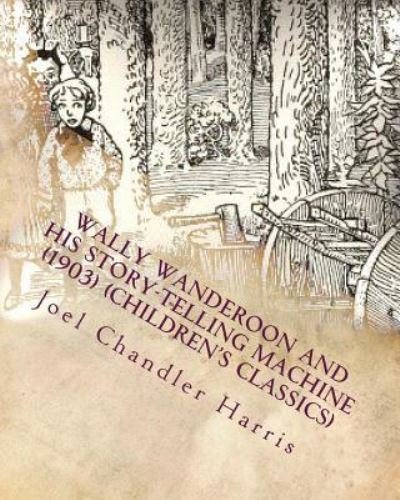Cover for Joel Chandler Harris · Wally Wanderoon and His Story-Telling Machine (1903) (Children's Classics) (Paperback Bog) (2016)