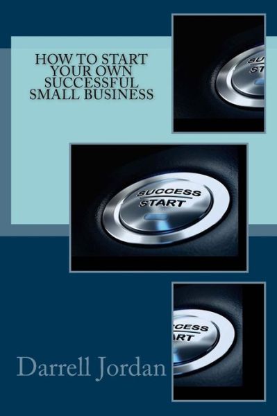 How To Start Your Own Successful Small Business - Darrell Jordan - Books - Createspace Independent Publishing Platf - 9781533214676 - May 20, 2016