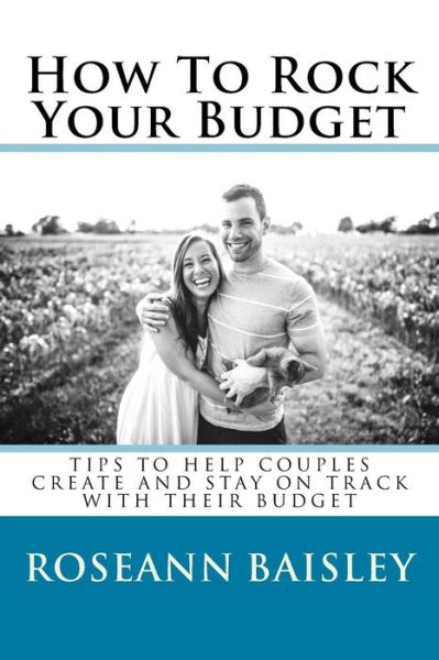 Cover for Roseann Baisley CLC · How To Rock Your Budget : Tips To Help Couples Create And Stay On Track With Their Budget (Paperback Bog) (2016)