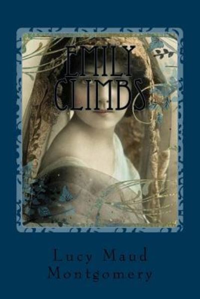 Emily Climbs - Lucy Maud Montgomery - Books - Createspace Independent Publishing Platf - 9781539915676 - November 4, 2016