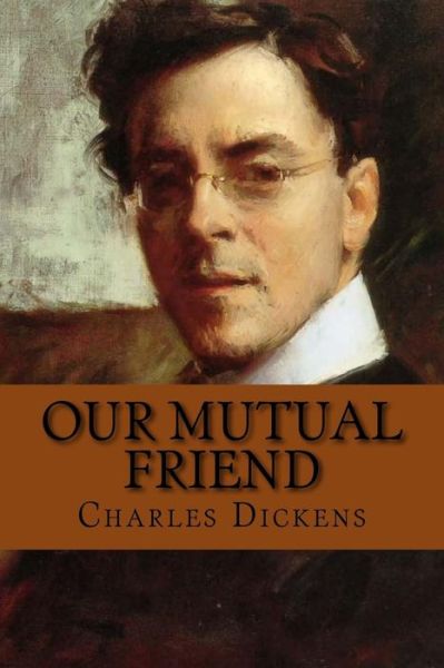 Our Mutual Friend - Dickens - Books - Createspace Independent Publishing Platf - 9781545277676 - April 9, 2017