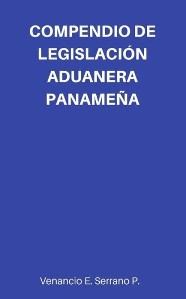 Cover for Venancio E Serrano P · Compendio de Legislacion Aduanera Panamena (Paperback Book) (2017)