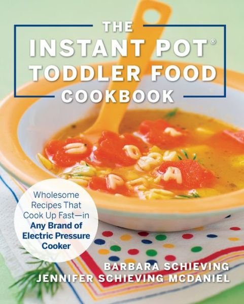 Cover for Barbara Schieving · The Instant Pot Toddler Food Cookbook: Wholesome Recipes That Cook Up Fast - in Any Brand of Electric Pressure Cooker (Paperback Book) (2019)