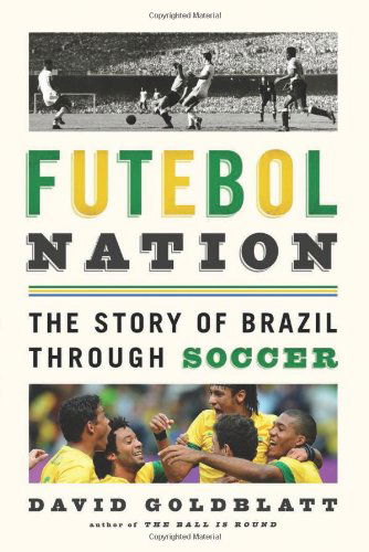 Cover for David Goldblatt · Futebol Nation: the Story of Brazil Through Soccer (Paperback Book) [First Trade Paper edition] (2014)