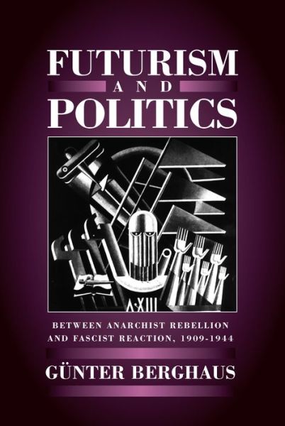 Cover for Gunter Berghaus · Futurism and Politics: Between Anarchist Rebellion and Fascist Reaction, 1909-1944 (Gebundenes Buch) (1996)