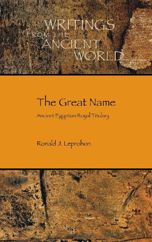 Cover for Ronald J. Leprohon · The Great Name: Ancient Egyptian Royal Titulary (Writing from the Ancient World) (Hardcover Book) (2013)