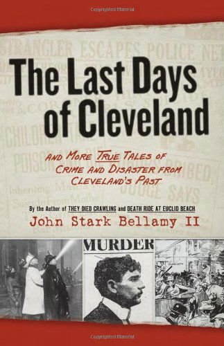 Cover for John Stark Bellamy II · The Last Days of Cleveland: and More True Tales of Crime and Disaster from Cleveland's Past (Paperback Book) (2010)