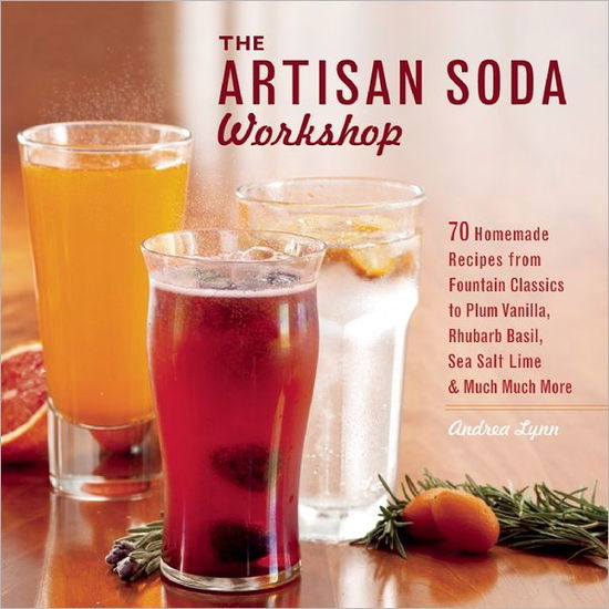 Cover for Andrea Lynn · The Artisan Soda Workshop: 75 Homemade Recipes from Fountain Classics to Rhubarb Basil, Sea Salt Lime, Cold-Brew Coffee and Much Much More (Paperback Book) (2012)