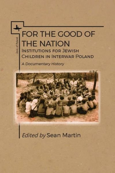 Cover for Sean Martin · For the Good of the Nation: Institutions for Jewish Children in Interwar Poland. A Documentary History - Jews of Poland (Hardcover Book) (2017)