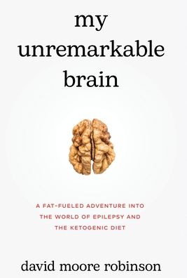 Cover for David Robinson · My Unremarkable Brain: A Fat-Fueled Adventure into the World of Keto and Epilepsy (Inbunden Bok) (2022)