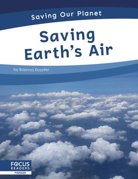 Saving Earth’s Air - Saving Our Planet - Brienna Rossiter - Książki - North Star Editions - 9781644938676 - 1 sierpnia 2021