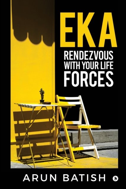 Cover for Arun Batish · EKA - Rendezvous with your life forces (Pocketbok) (2019)