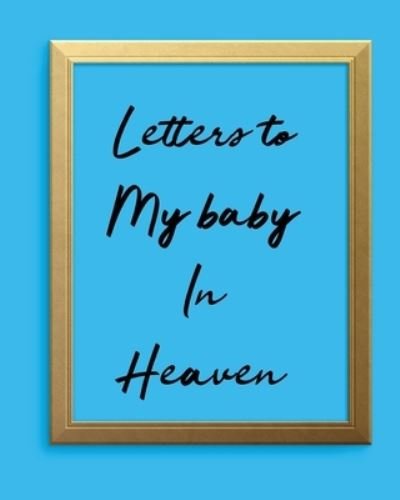 Cover for Patricia Larson · Letters To My Baby In Heaven: A Diary Of All The Things I Wish I Could Say - Newborn Memories - Grief Journal - Loss of a Baby - Sorrowful Season - Forever In Your Heart - Remember and Reflect (Pocketbok) (2020)