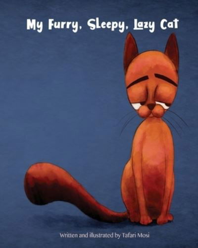 My Furry Sleepy Lazy Cat - Tafari Mosi - Books - Independently Published - 9781660455676 - January 14, 2020