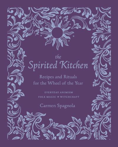 Cover for Carmen Spagnola · The Spirited Kitchen: Recipes and Rituals for the Wheel of the Year (Hardcover Book) (2022)