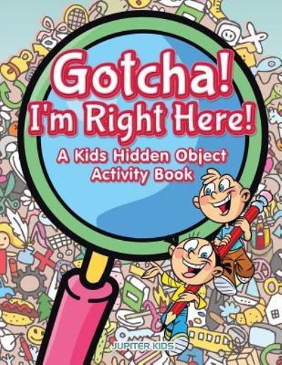 Cover for Jupiter Kids · Gotcha! I'm Right Here! A Kids Hidden Object Activity Book (Paperback Book) (2017)