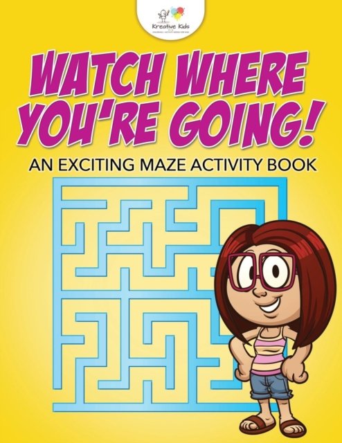 Watch Where You're Going! an Exciting Maze Activity Book - Kreative Kids - Kirjat - Kreative Kids - 9781683775676 - torstai 15. syyskuuta 2016