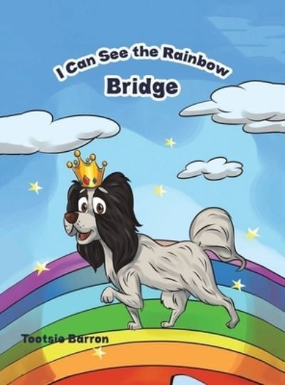 Cover for Antonia &quot;Tootsie&quot; Barron · I Can See the Rainbow Bridge (Book) (2023)