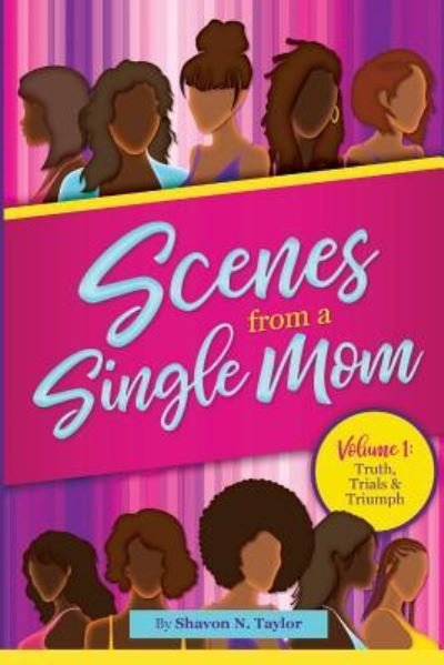 Scenes from a Single Mom - Shavon N Taylor - Books - Createspace Independent Publishing Platf - 9781719025676 - May 10, 2018
