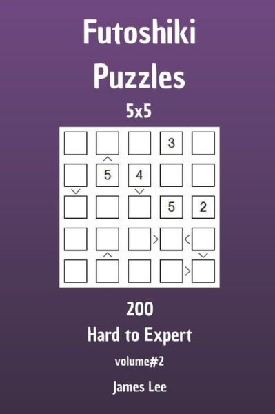 James Lee · Futoshiki Puzzles - 200 Hard to Expert 5x5 vol. 2 (Taschenbuch) (2018)