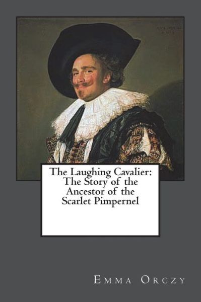 The Laughing Cavalier - Emma Orczy - Books - Createspace Independent Publishing Platf - 9781721567676 - June 19, 2018