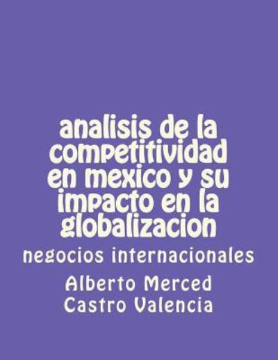 Cover for Dr Alberto Merced Castro Valencia · Analisis de la Competitividad En Mexico Y Su Impacto En La Globalizacion (Paperback Book) (2018)