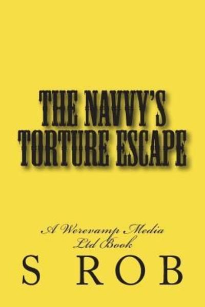 The Navvy's Torture Escape - S Rob - Books - Createspace Independent Publishing Platf - 9781722180676 - July 2, 2018