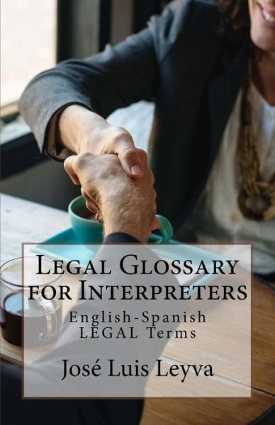 Legal Glossary for Interpreters - Jose Luis Leyva - Livres - Createspace Independent Publishing Platf - 9781729727676 - 6 novembre 2018