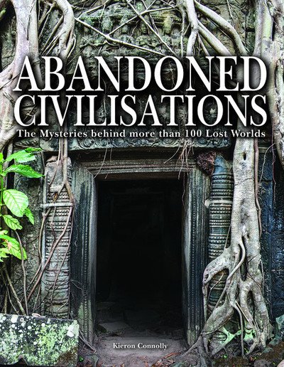 Cover for Kieron Connolly · Abandoned Civilisations: The Mysteries Behind More Than 90 Lost Worlds - Abandoned (Inbunden Bok) (2018)