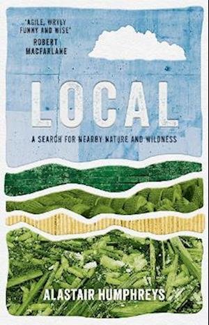 Local: A Search for Nearby Nature and Wildness - Alastair Humphreys - Bøger - Eye Books - 9781785633676 - 11. januar 2024