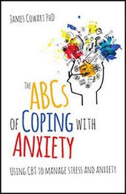 Cover for James Cowart phD · The ABCS of Coping with Anxiety: Using CBT to manage stress and anxiety (Pocketbok) (2017)