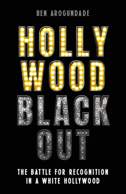 Cover for Ben Arogundade · Hollywood Blackout: The battle for recognition in a white Hollywood (Hardcover Book) (2025)