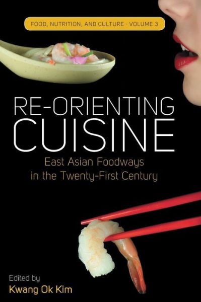 Cover for Kwang Ok Kim · Re-Orienting Cuisine: East Asian Foodways in the Twenty-First Century - Food, Nutrition, and Culture (Pocketbok) (2018)