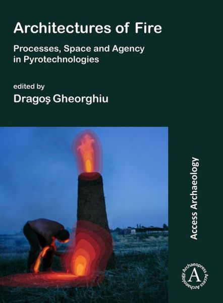 Cover for Architectures of Fire: Processes, Space and Agency in Pyrotechnologies (Paperback Book) (2019)