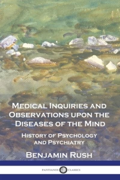 Medical Inquiries and Observations upon the Diseases of the Mind - Benjamin Rush - Books - Pantianos Classics - 9781789875676 - December 13, 1901