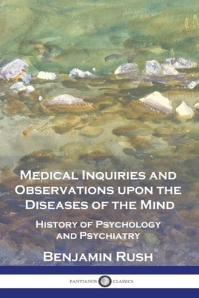 Medical Inquiries and Observations upon the Diseases of the Mind - Benjamin Rush - Livros - Pantianos Classics - 9781789875676 - 13 de dezembro de 1901