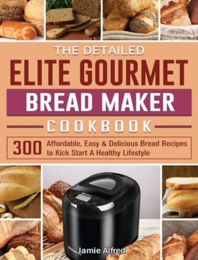 Cover for Jamie Alfred · The Detailed Elite Gourmet Bread Maker Cookbook (Hardcover Book) (2020)