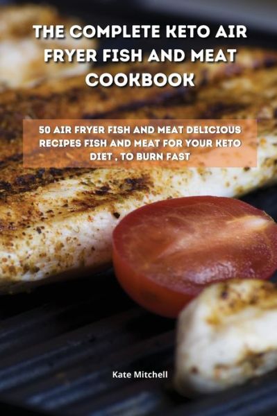 Cover for Kate Mitchell · The Complete Keto Air Fryer Fish and Meat Cookbook (Paperback Book) (2021)