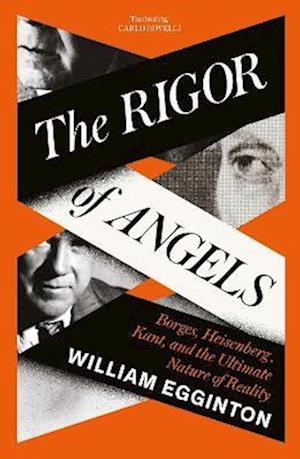 Cover for William Egginton · The Rigor of Angels: Borges, Heisenberg, Kant, and the Ultimate Nature of Reality (Paperback Book) (2025)