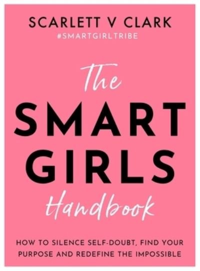 Cover for Scarlett V Clark · Smart Girls Handbook: How to Silence Self-doubt, Find Your Purpose and Redefine the Impossible (Paperback Book) (2021)