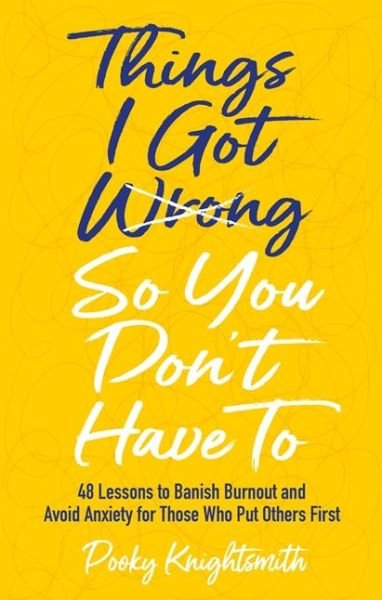 Cover for Pooky Knightsmith · Things I Got Wrong So You Don't Have To: 48 Lessons to Banish Burnout and Avoid Anxiety for Those Who Put Others First (Pocketbok) (2022)